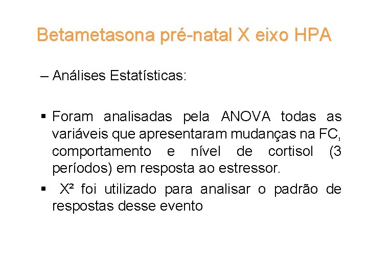 Betametasona pré-natal X eixo HPA – Análises Estatísticas: § Foram analisadas pela ANOVA todas