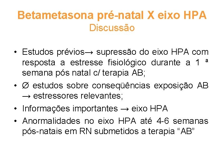 Betametasona pré-natal X eixo HPA Discussão • Estudos prévios→ supressão do eixo HPA com