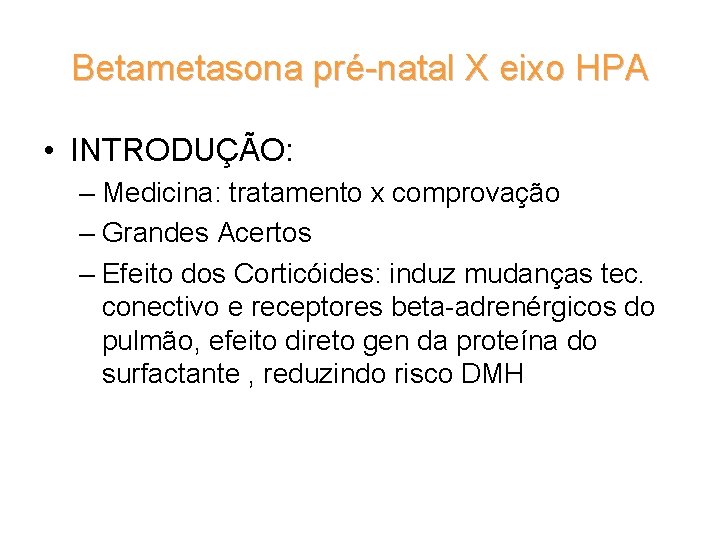 Betametasona pré-natal X eixo HPA • INTRODUÇÃO: – Medicina: tratamento x comprovação – Grandes