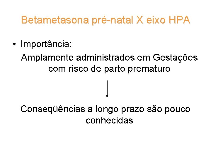 Betametasona pré-natal X eixo HPA • Importância: Amplamente administrados em Gestações com risco de