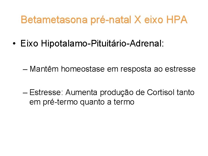 Betametasona pré-natal X eixo HPA • Eixo Hipotalamo-Pituitário-Adrenal: – Mantêm homeostase em resposta ao