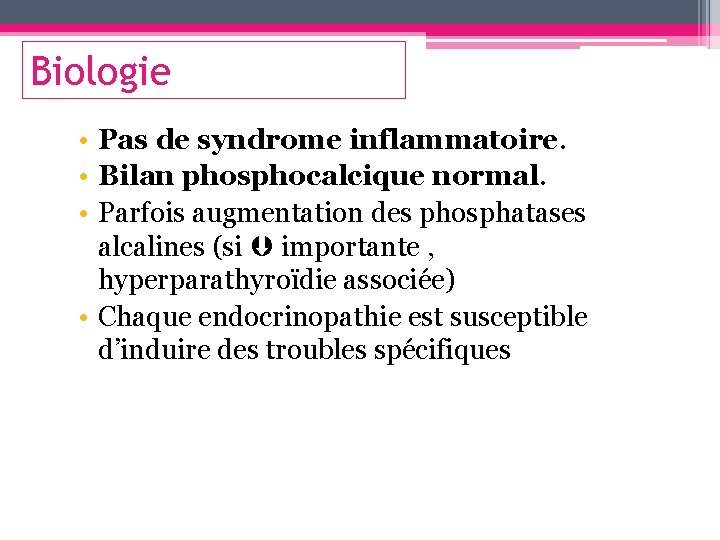 Biologie • Pas de syndrome inflammatoire. • Bilan phosphocalcique normal. • Parfois augmentation des