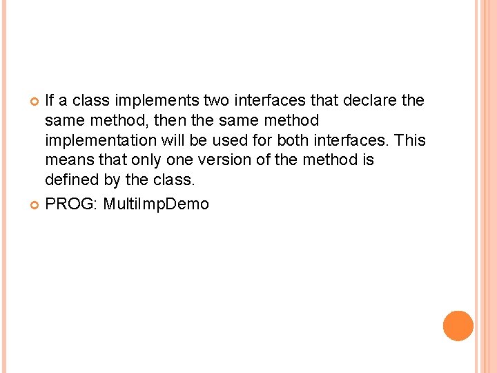 If a class implements two interfaces that declare the same method, then the same