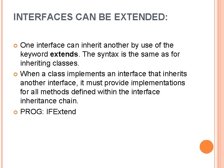 INTERFACES CAN BE EXTENDED: One interface can inherit another by use of the keyword