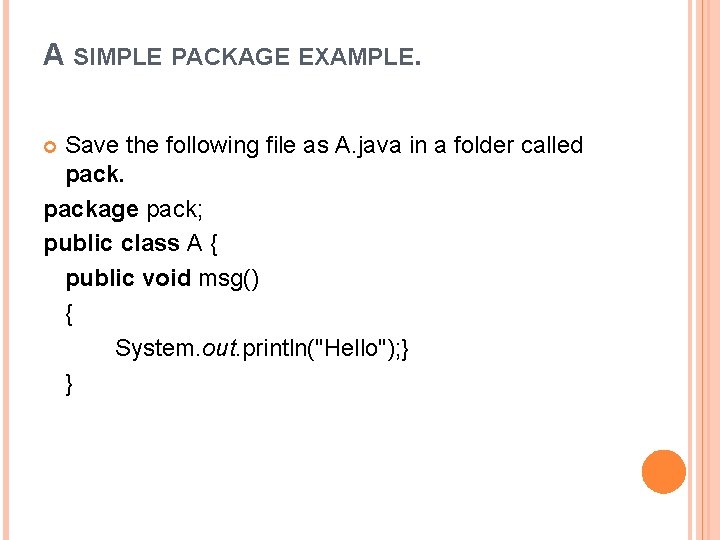 A SIMPLE PACKAGE EXAMPLE. Save the following file as A. java in a folder