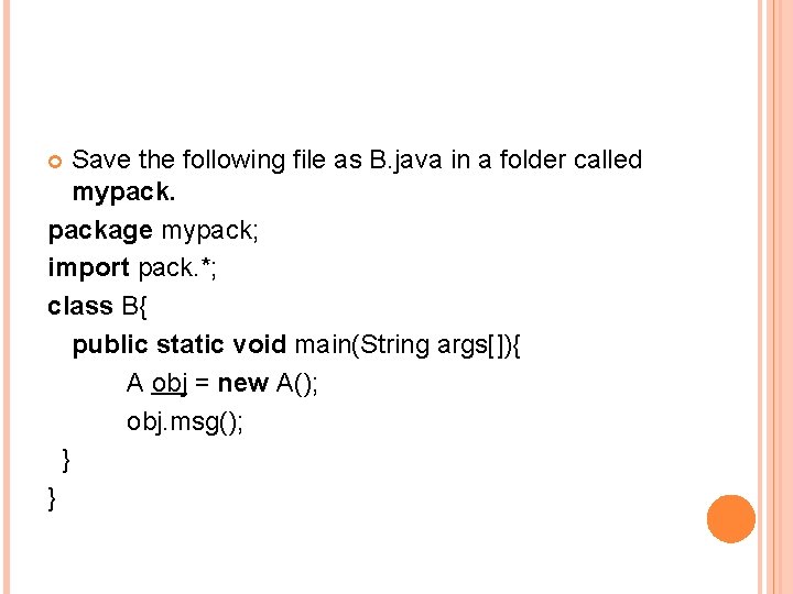 Save the following file as B. java in a folder called mypackage mypack; import