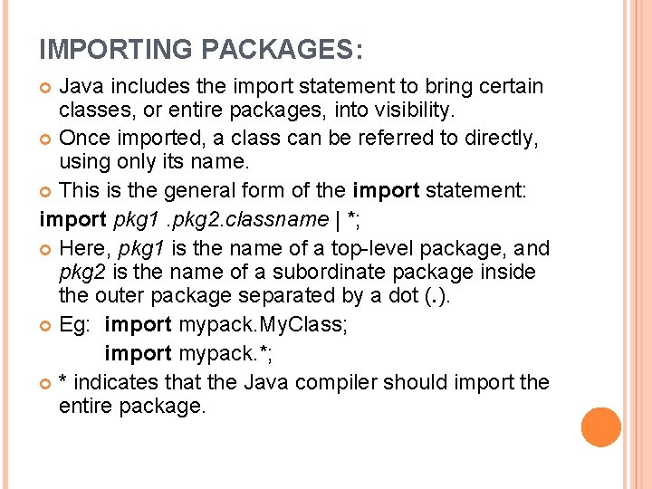 IMPORTING PACKAGES: Java includes the import statement to bring certain classes, or entire packages,