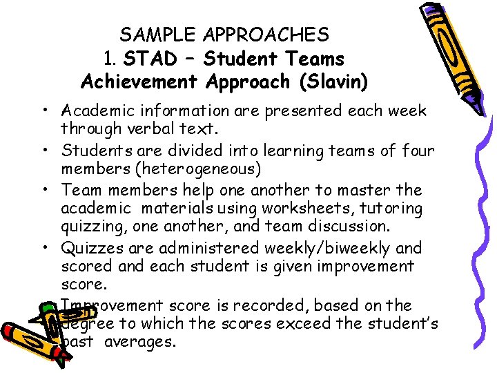 SAMPLE APPROACHES 1. STAD – Student Teams Achievement Approach (Slavin) • Academic information are