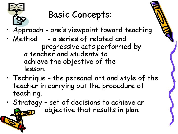 Basic Concepts: • Approach - one’s viewpoint toward teaching • Method - a series