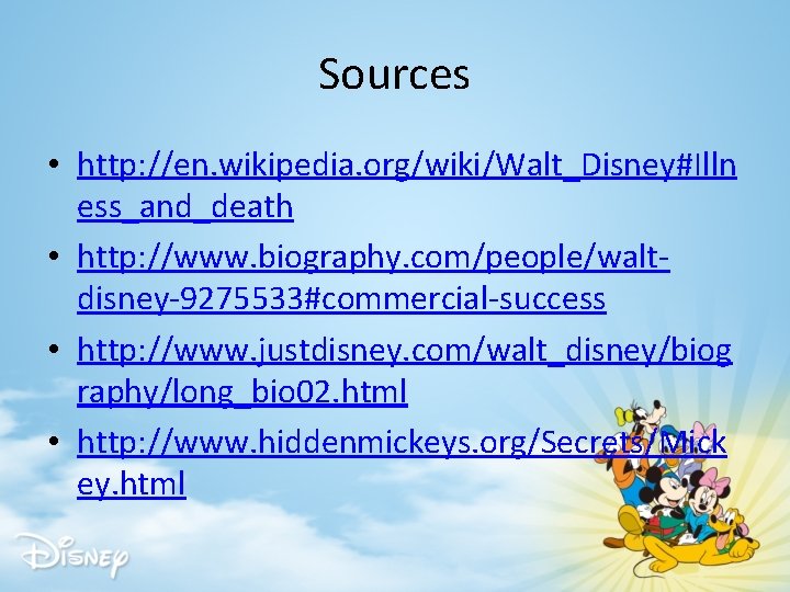 Sources • http: //en. wikipedia. org/wiki/Walt_Disney#Illn ess_and_death • http: //www. biography. com/people/waltdisney-9275533#commercial-success • http: