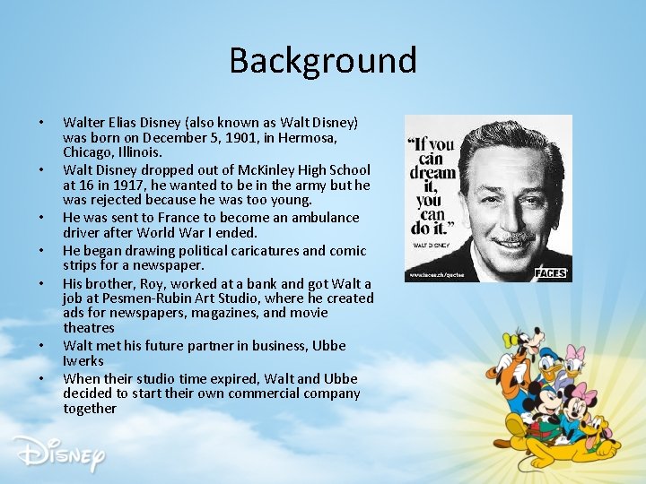 Background • • Walter Elias Disney (also known as Walt Disney) was born on