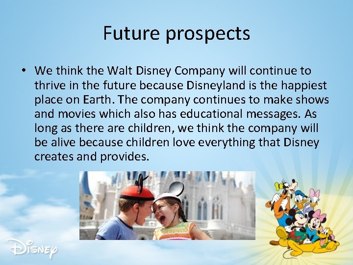 Future prospects • We think the Walt Disney Company will continue to thrive in