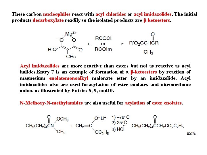 These carbon nucleophiles react with acyl chlorides or acyl imidazolides. The initial products decarboxylate