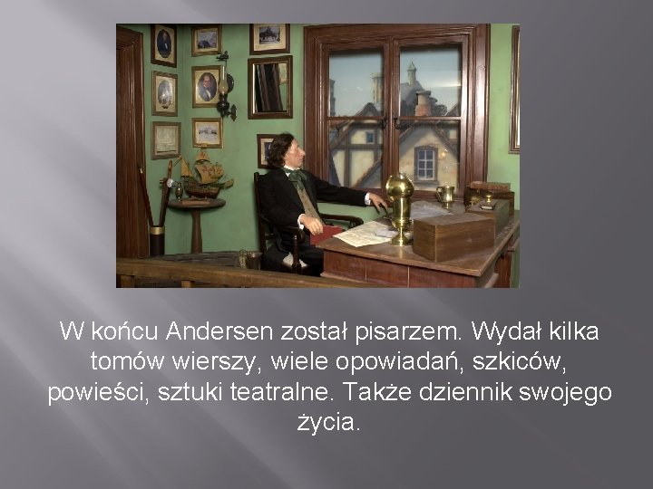 W końcu Andersen został pisarzem. Wydał kilka tomów wierszy, wiele opowiadań, szkiców, powieści, sztuki