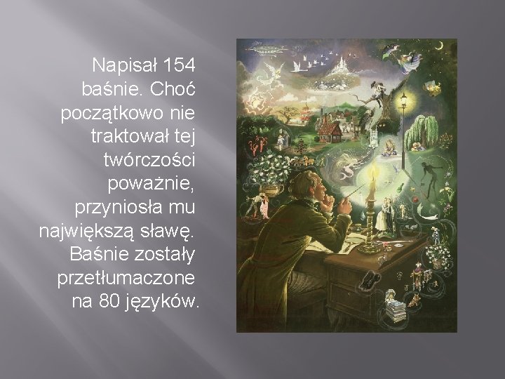 Napisał 154 baśnie. Choć początkowo nie traktował tej twórczości poważnie, przyniosła mu największą sławę.