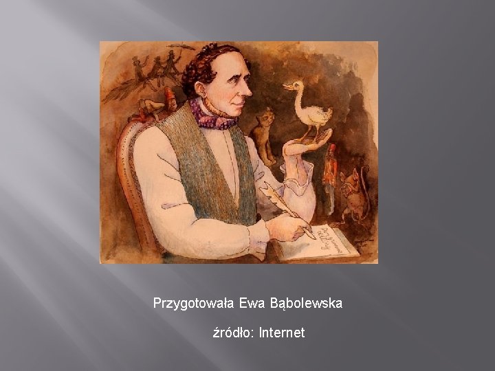 Przygotowała Ewa Bąbolewska źródło: Internet 