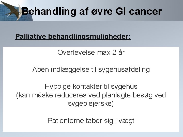 Behandling af øvre GI cancer Palliative behandlingsmuligheder: Overlevelse max 2 år • Stent •