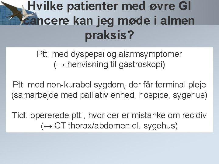 Hvilke patienter med øvre GI cancere kan jeg møde i almen praksis? Ptt. med