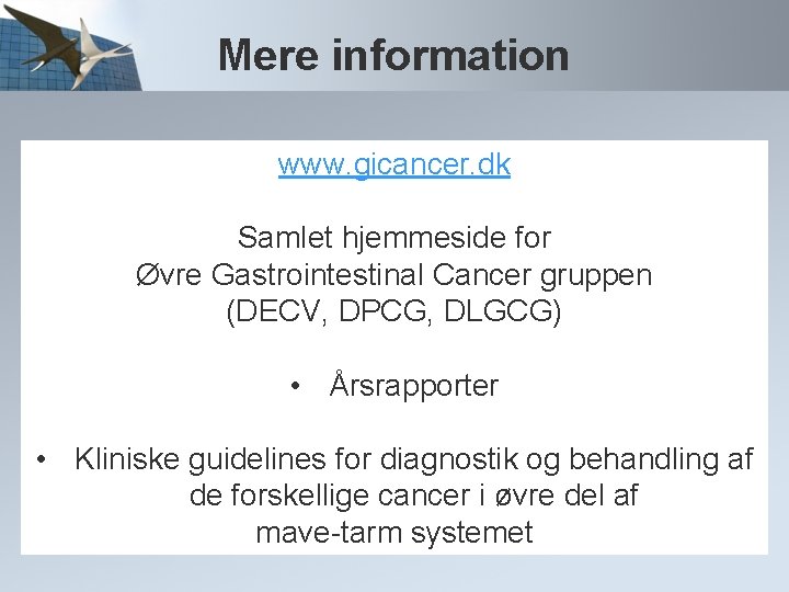 Mere information www. gicancer. dk Samlet hjemmeside for Øvre Gastrointestinal Cancer gruppen (DECV, DPCG,