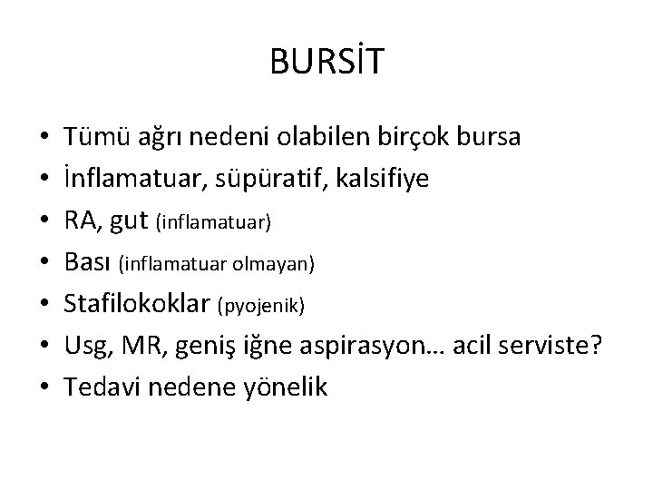 BURSİT • • Tümü ağrı nedeni olabilen birçok bursa İnflamatuar, süpüratif, kalsifiye RA, gut