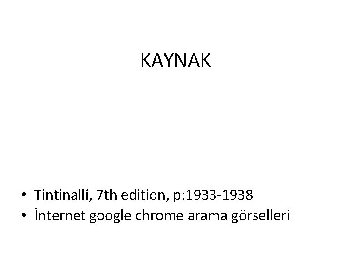 KAYNAK • Tintinalli, 7 th edition, p: 1933 -1938 • İnternet google chrome arama