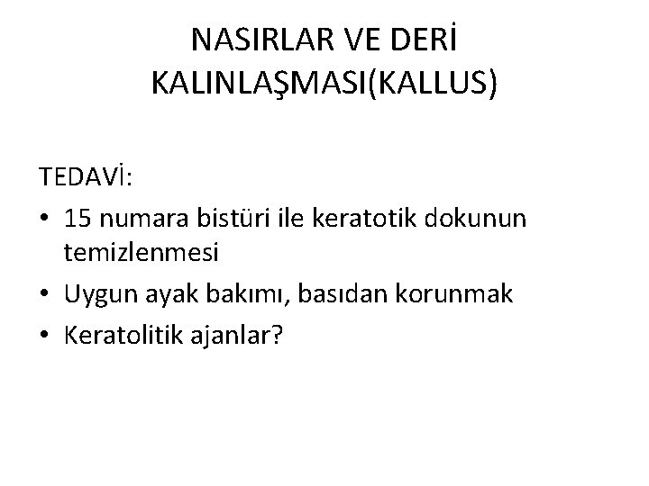 NASIRLAR VE DERİ KALINLAŞMASI(KALLUS) TEDAVİ: • 15 numara bistüri ile keratotik dokunun temizlenmesi •