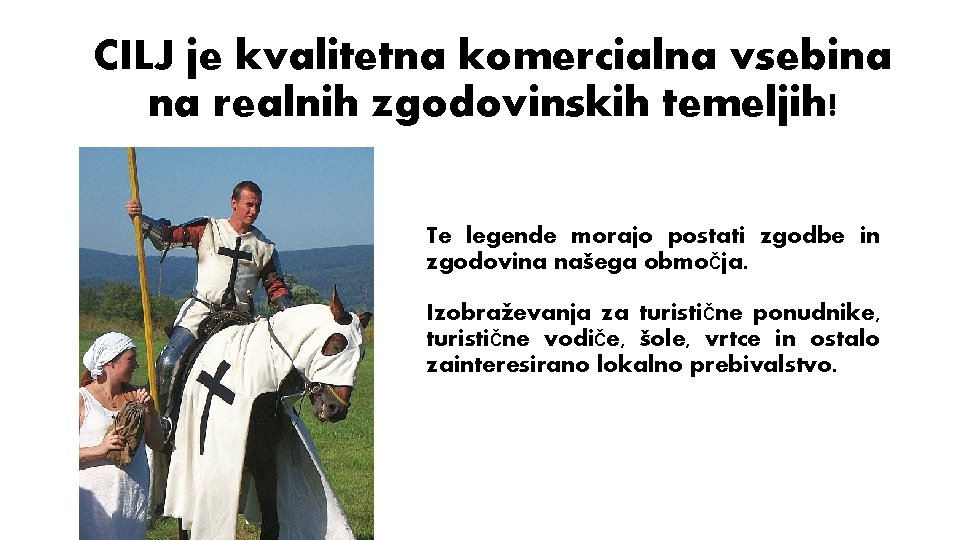 CILJ je kvalitetna komercialna vsebina na realnih zgodovinskih temeljih! Te legende morajo postati zgodbe