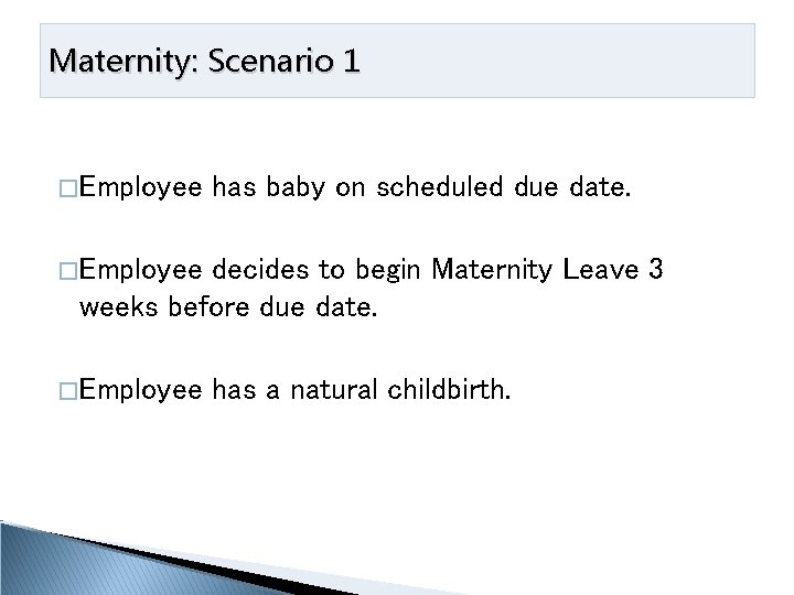 Maternity: Scenario 1 � Employee has baby on scheduled due date. � Employee decides