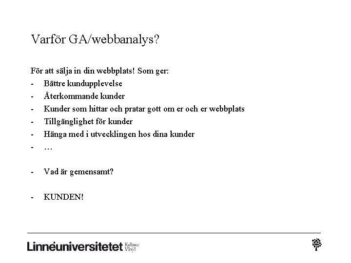 Varför GA/webbanalys? För att sälja in din webbplats! Som ger: - Bättre kundupplevelse -