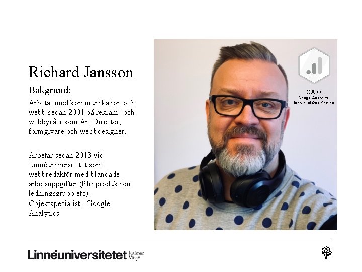 Richard Jansson Bakgrund: Arbetat med kommunikation och webb sedan 2001 på reklam- och webbyråer