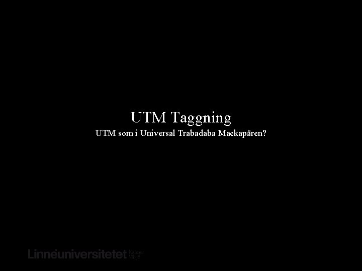 UTM Taggning UTM som i Universal Trabadaba Mackapären? 