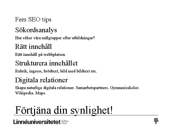 Fem SEO tips Sökordsanalys Hur söker våra målgrupper efter utbildningar? Rätt innehåll på webbplatsen