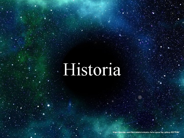 Historia https: //pixabay. com/illustrations/universe-hole-space-fog-galaxy-4027609/ 