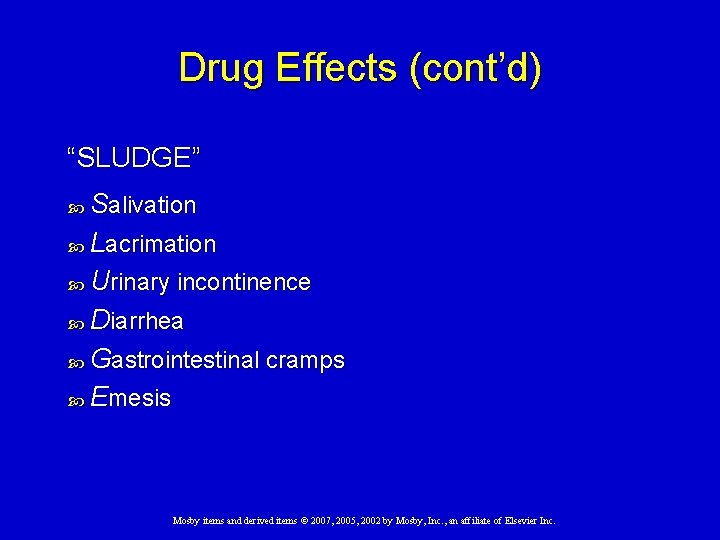 Drug Effects (cont’d) “SLUDGE” Salivation Lacrimation Urinary incontinence Diarrhea Gastrointestinal cramps Emesis Mosby items