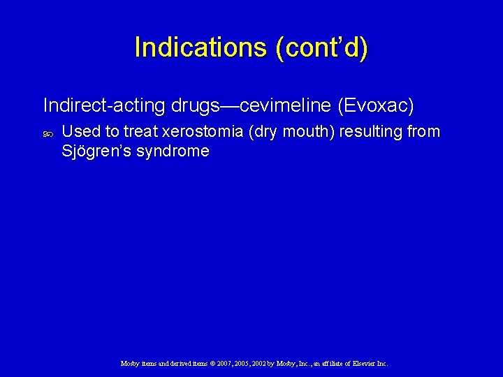 Indications (cont’d) Indirect-acting drugs—cevimeline (Evoxac) Used to treat xerostomia (dry mouth) resulting from Sjögren’s