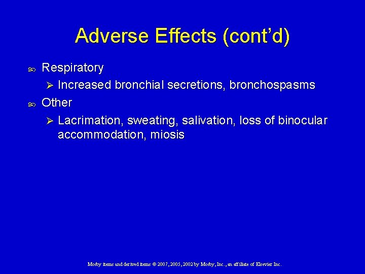 Adverse Effects (cont’d) Respiratory Ø Increased bronchial secretions, bronchospasms Other Ø Lacrimation, sweating, salivation,