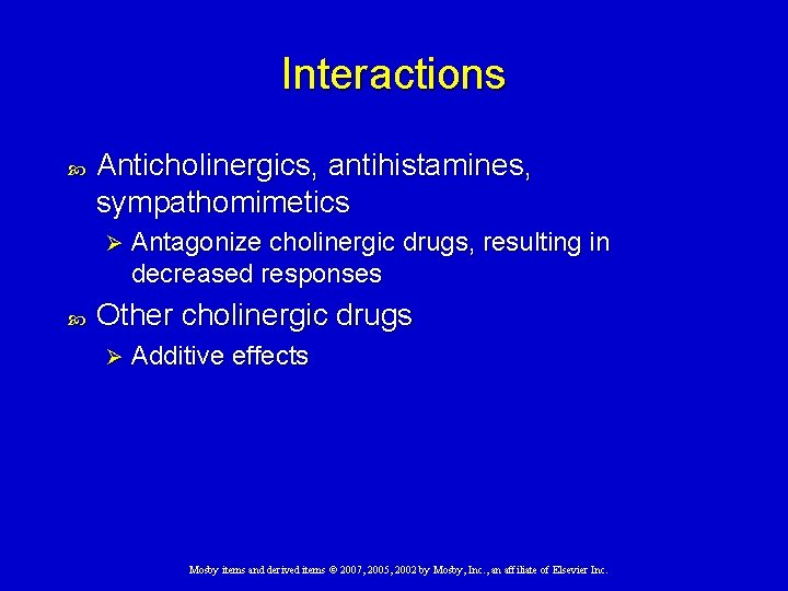 Interactions Anticholinergics, antihistamines, sympathomimetics Ø Antagonize cholinergic drugs, resulting in decreased responses Other cholinergic