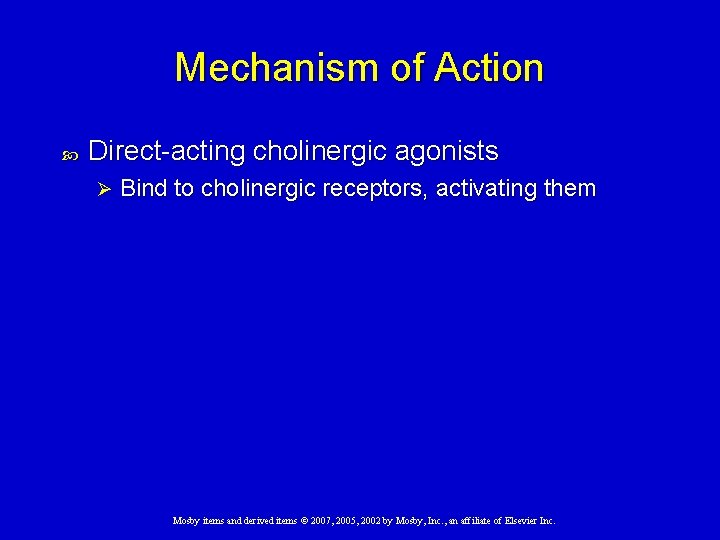 Mechanism of Action Direct-acting cholinergic agonists Ø Bind to cholinergic receptors, activating them Mosby