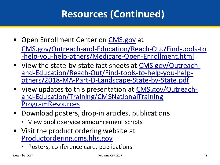 Resources (Continued) § Open Enrollment Center on CMS. gov at CMS. gov/Outreach-and-Education/Reach-Out/Find-tools-to -help-you-help-others/Medicare-Open-Enrollment. html