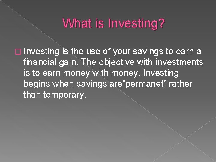 What is Investing? � Investing is the use of your savings to earn a