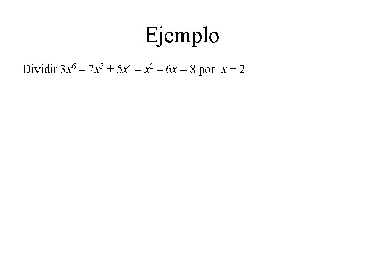 Ejemplo Dividir 3 x 6 – 7 x 5 + 5 x 4 –