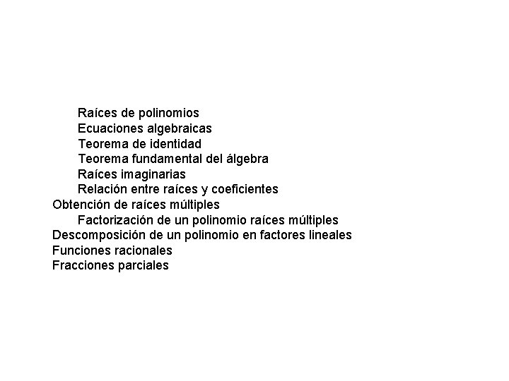 Raíces de polinomios Ecuaciones algebraicas Teorema de identidad Teorema fundamental del álgebra Raíces imaginarias