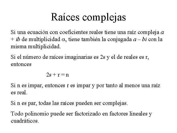 Raíces complejas Si una ecuación coeficientes reales tiene una raíz compleja a + ib