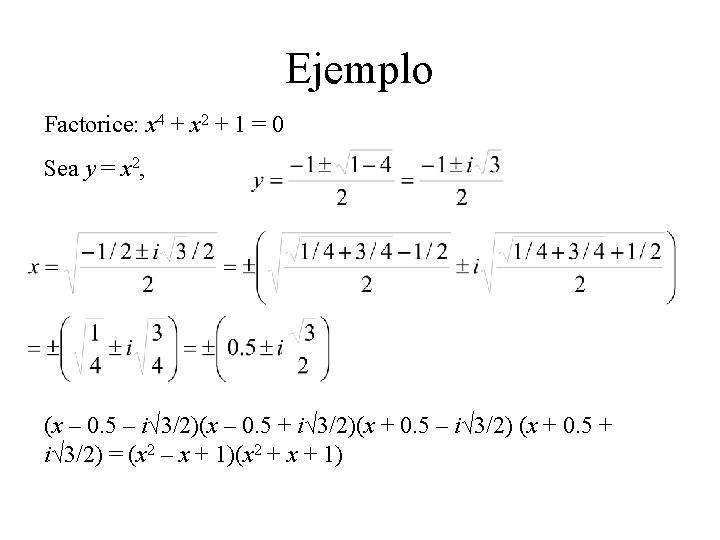 Ejemplo Factorice: x 4 + x 2 + 1 = 0 Sea y =