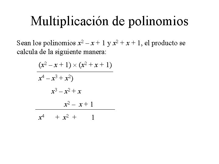Multiplicación de polinomios Sean los polinomios x 2 – x + 1 y x