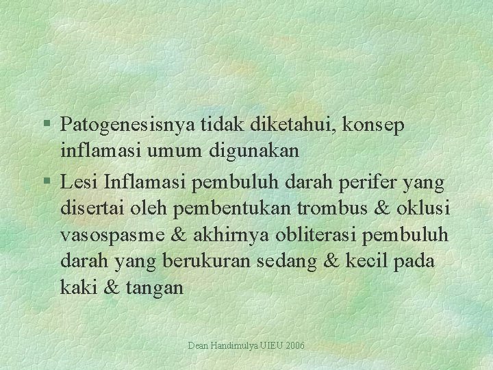 § Patogenesisnya tidak diketahui, konsep inflamasi umum digunakan § Lesi Inflamasi pembuluh darah perifer