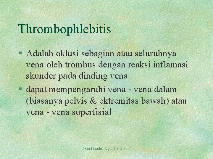 Thrombophlebitis § Adalah oklusi sebagian atau seluruhnya vena oleh trombus dengan reaksi inflamasi skunder