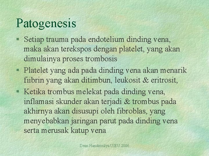 Patogenesis § Setiap trauma pada endotelium dinding vena, maka akan terekspos dengan platelet, yang