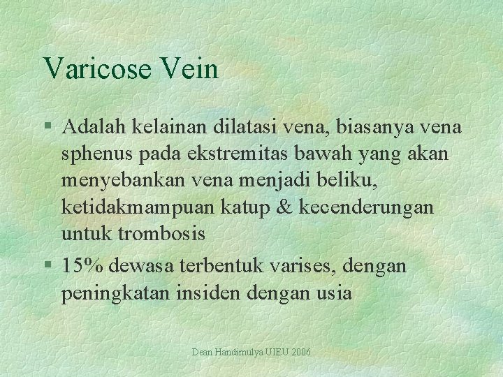 Varicose Vein § Adalah kelainan dilatasi vena, biasanya vena sphenus pada ekstremitas bawah yang