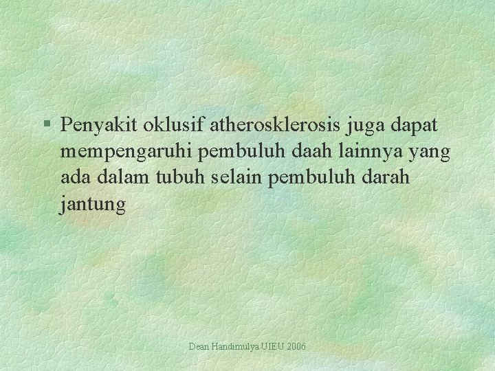 § Penyakit oklusif atherosklerosis juga dapat mempengaruhi pembuluh daah lainnya yang ada dalam tubuh